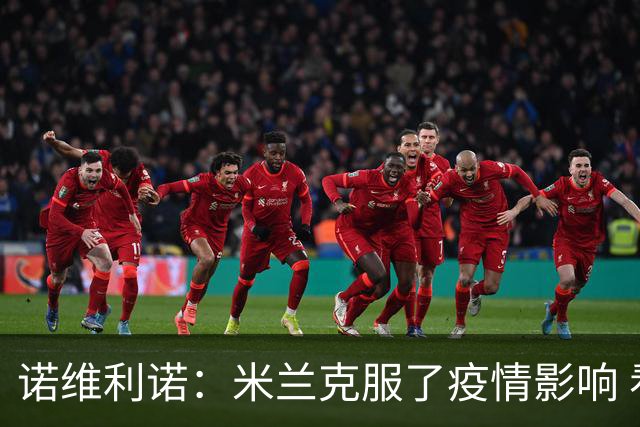 诺维利诺：米兰克服了疫情影响 看好他们夺冠