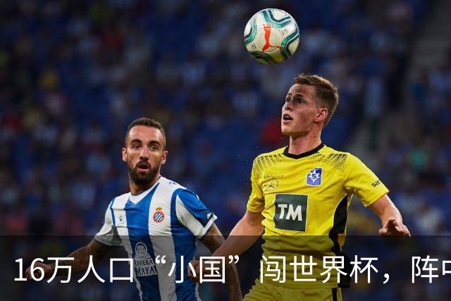 16万人口“小国”闯世界杯，阵中还有一位华裔球星